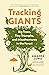 Tracking Giants: Big Trees, Tiny Triumphs, and Misadventures in the Forest