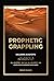Prophetic Grappling: Including as-Suyuti's al-Musārʿah ilā al-Muṣārʿah