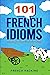 101 French Idioms - Speak L...