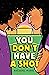 You Don't Have a Shot