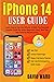 iPhone 14 User Guide: Learn How to Use Your iPhone with this Easy and Intuitive Guide for Senior Beginners Users. Best Tips and Tricks to Become a Pro.