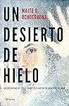 Un desierto de hielo by Maite R. Ochotorena