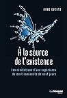 A la source de l'existence - Les révélations d'une expérience de mort imminente de neuf jours A la source de l'existence - Les révélations d'une expérience de mort imminente de neuf jours