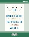 The Unbelievable Happiness of What Is: Beyond Belief to Love, Fulfillment, and Awakening The Unbelievable Happiness of What Is: Beyond Belief to Love, Fulfillment, and Awakening