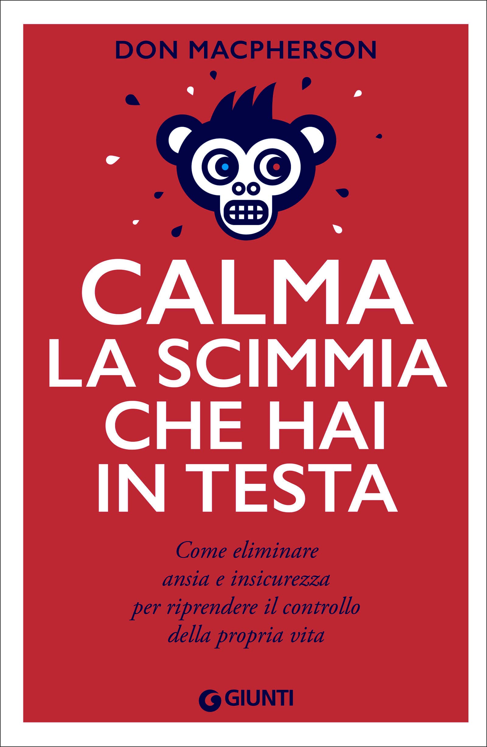 Calma la scimmia che hai in testa: Come eliminare ansia e insicurezza per riprendere il controllo della propria vita (Italian Edition)