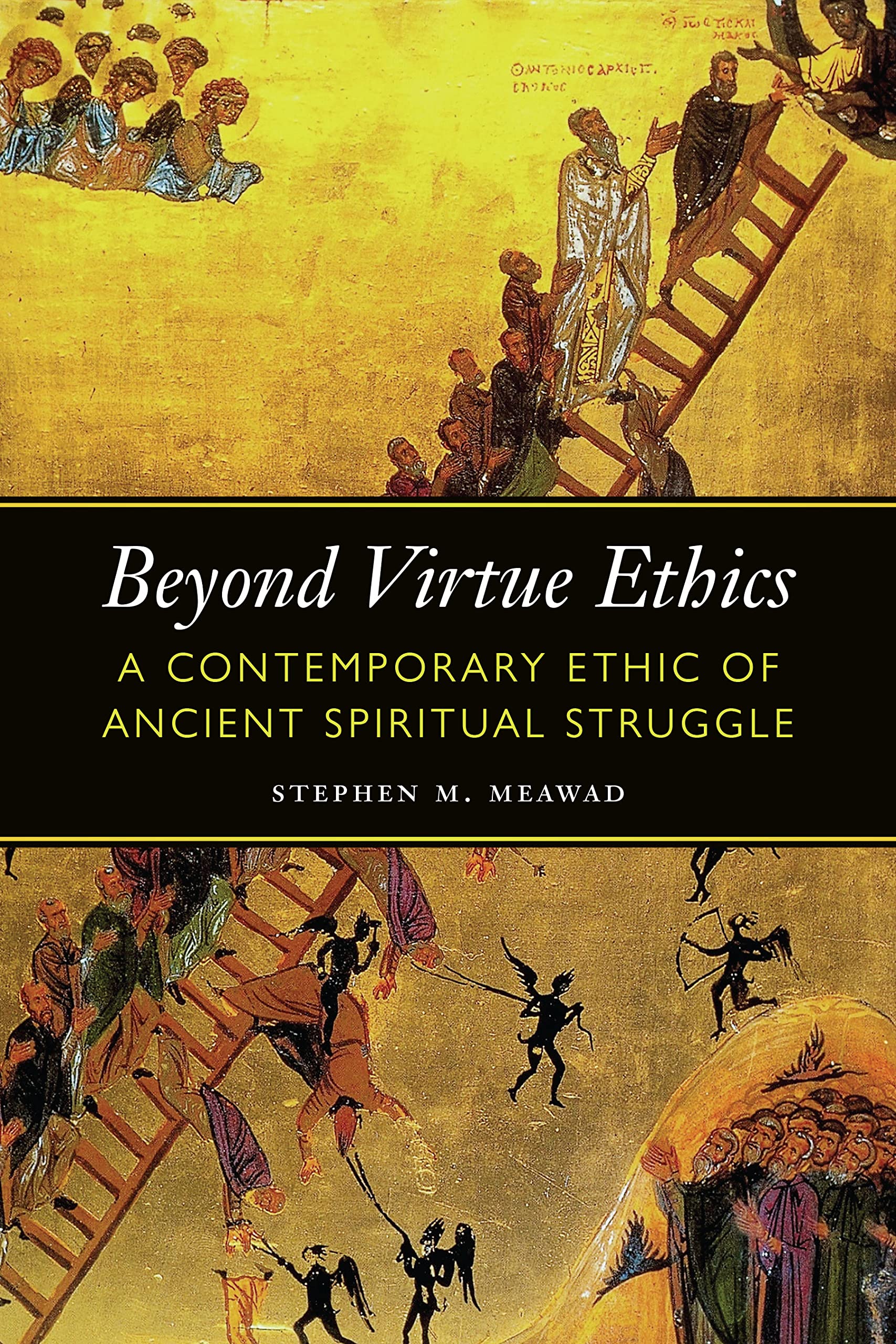Beyond Virtue Ethics: A Contemporary Ethic of Ancient Spiritual Struggle (Moral Traditions series)