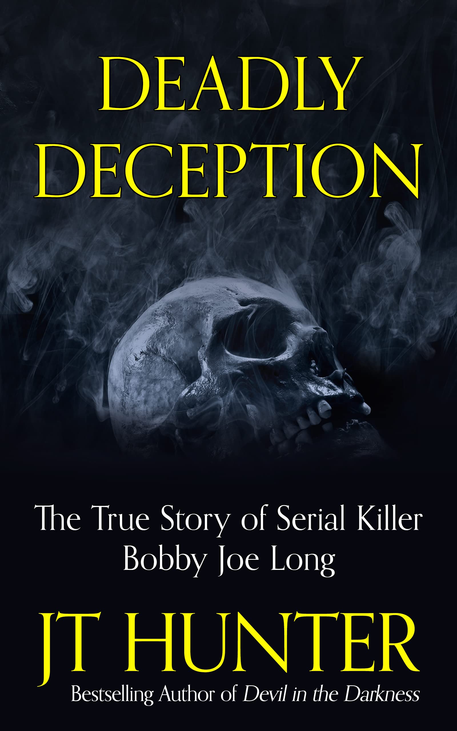 Deadly Deception : The True Story of Serial Killer Bobby Joe Long (Kindle Edition)