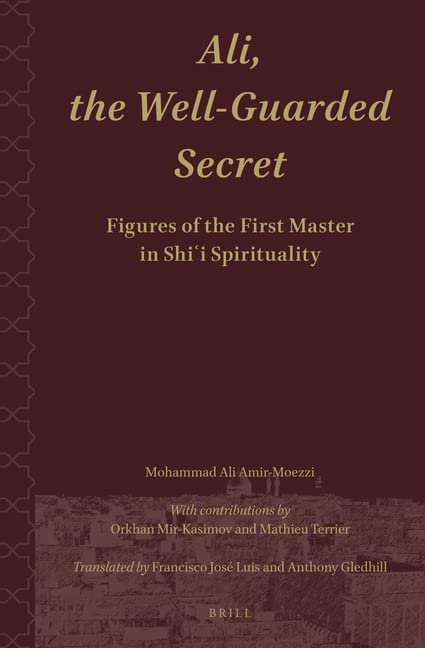 Ali.The Well-Guarded Secret: Figures of the First Master in Shi‘i Spirituality (Shii Islam: Texts and Studies, 3)