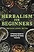 Herbalism for Beginners: A Practical Guide to Balancing Your Body Naturally