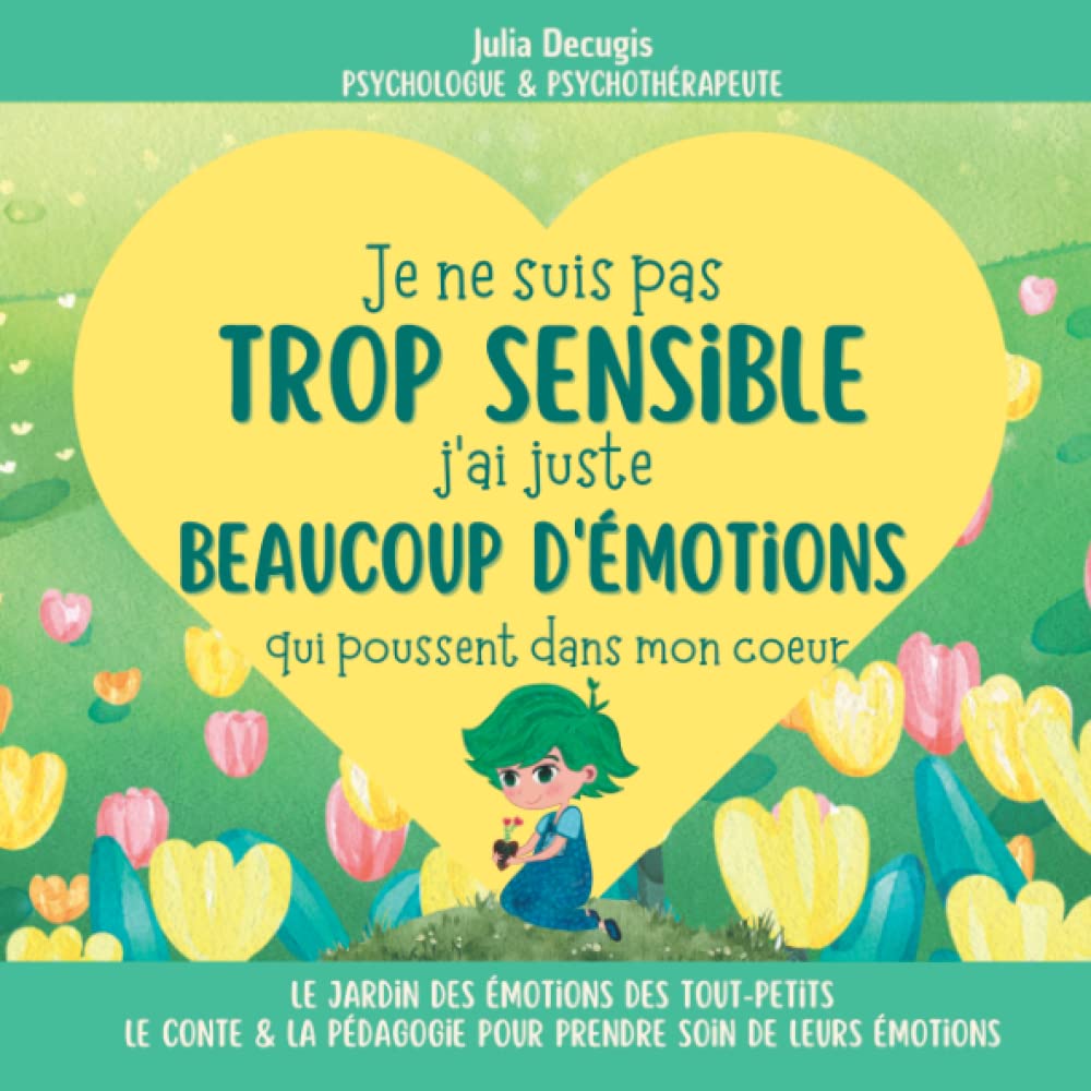 Je ne suis pas TROP SENSIBLE, j'ai juste BEAUCOUP D'ÉMOTIONS qui poussent dans mon coeur: Un livre poétique et pédagogique pour apprendre aux jeunes ... soin de ses émotions) (Paperback)