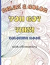 Coloring Book with Affirmations: Relax and Color you got this!: Affirmation coloring book for everyone