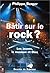 Bâtir sur le rock ?: Les je...