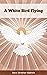A White Bird Flying by Bess Streeter Aldrich