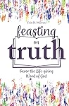 Feasting on Truth: Savor the Life-giving Word of God Feasting on Truth: Savor the Life-giving Word of God