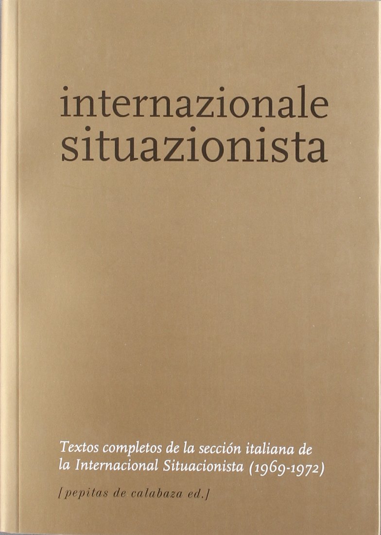 Internazionale Situazionista: Textos completos de la sección italiana de la Internacional Situacionista (1969-1972)