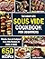 The Complete Sous Vide Cookbook for Beginners: 650 Days of Simple, Easy & Foolproof Sous Vide Recipes to Make at Home