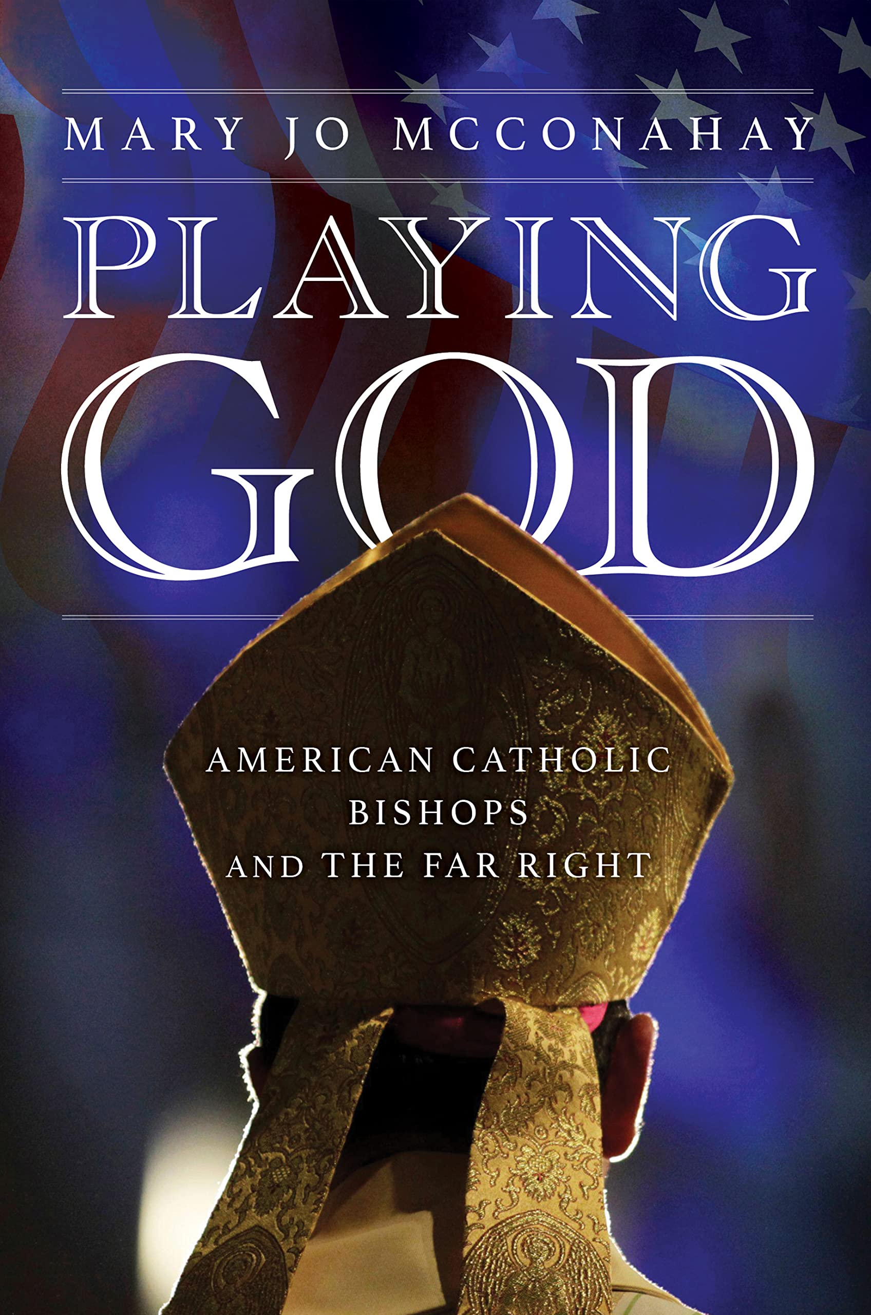 Playing God: American Catholic Bishops and The Far Right (Kindle Edition)