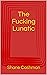 The Fucking Lunatic by Shane Cashman