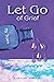 Let Go of Grief