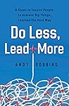 Do Less, Lead More: 8 steps to inspire people to achieve big things, learned the hard way