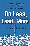 Do Less, Lead More: 8 steps to inspire people to achieve big things, learned the hard way Do Less, Lead More: 8 steps to inspire people to achieve big things, learned the hard way