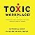 Toxic Workplace!: Managing Toxic Personalities and Their Systems of Power