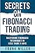 Secrets on Fibonacci Trading: Mastering Fibonacci Techniques In Less Than 3 Days