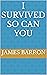 I Survived So Can You