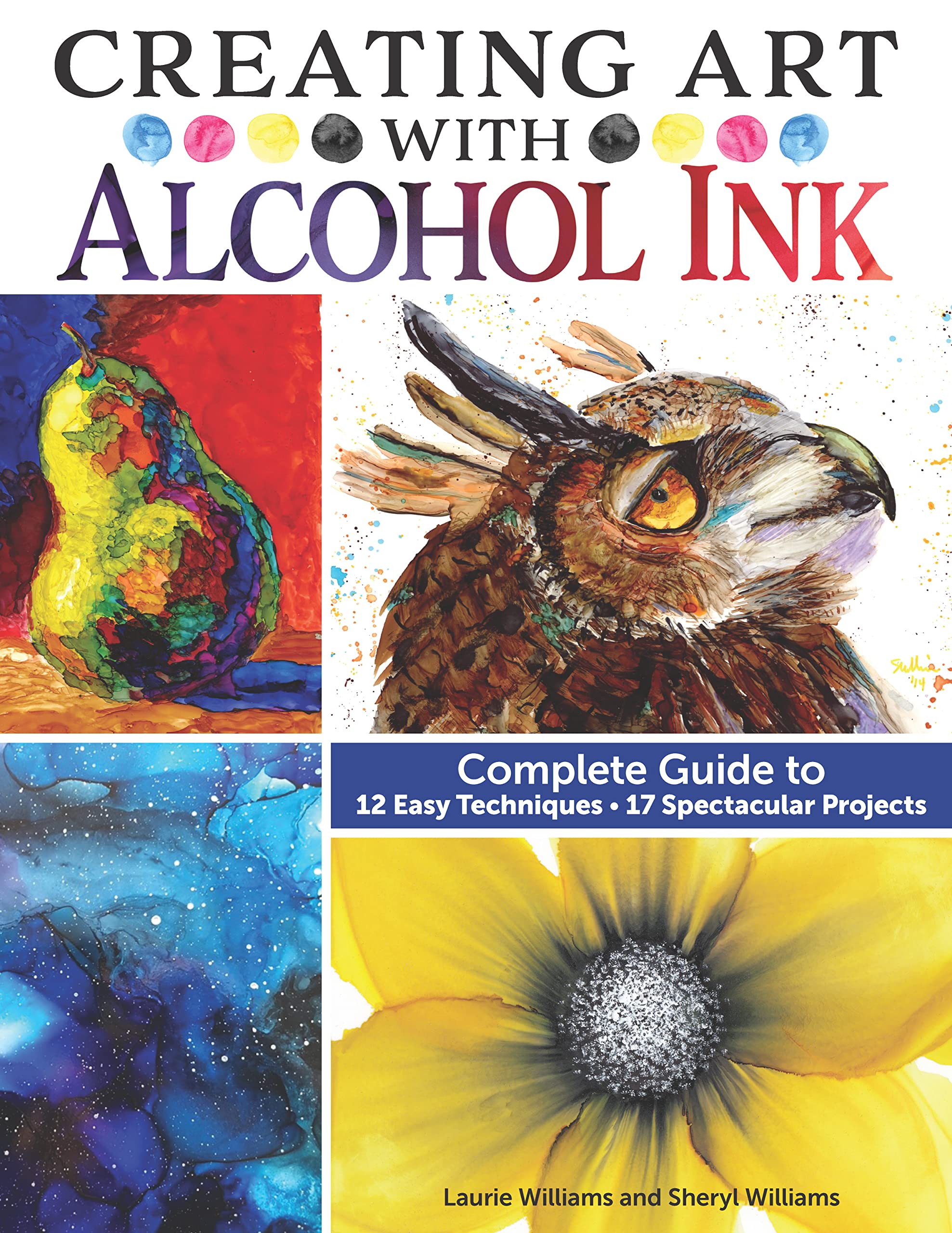 Creating Art with Alcohol Ink: Complete Guide to 12 Easy Techniques, 17 Spectacular Projects (Design Originals) How to Paint with Dripping, Pouring, Layering, Masking, and More, Step-by-Step