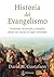 Historia del evangelismo: Trasfondo, desarrollo y desafíos, desde sus inicios al siglo veintiuno