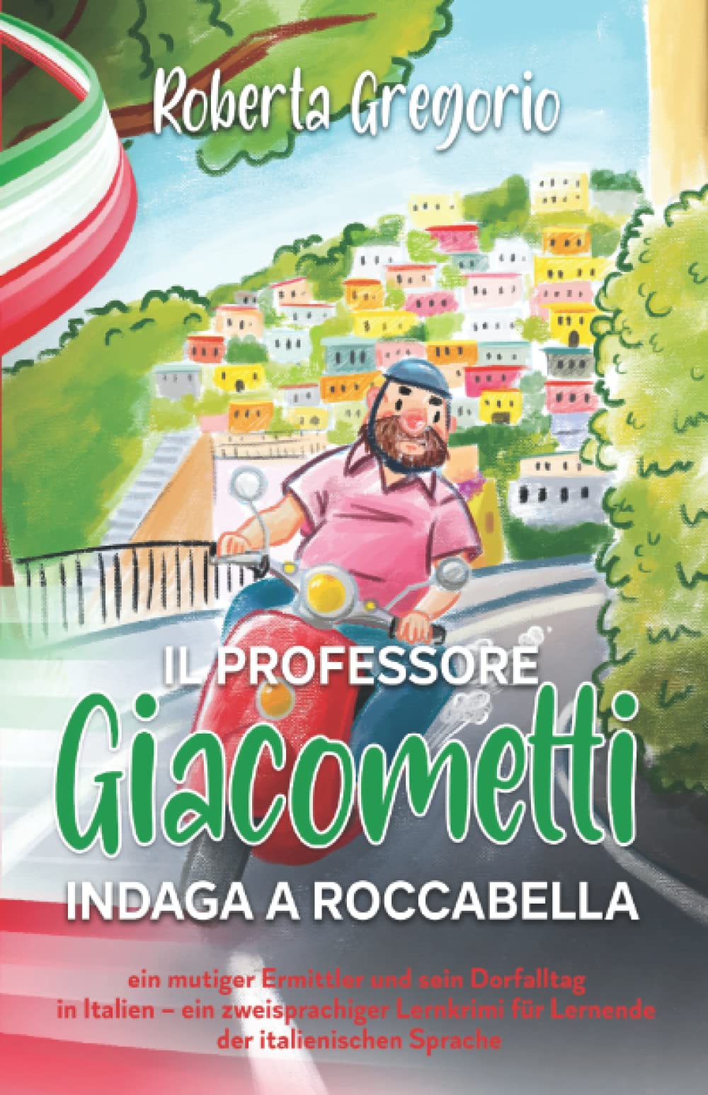 Il Professore Giacometti indaga a Roccabella: ein mutiger Ermittler und sein Dorfalltag in Italien – ein zweisprachiger Lernkrimi für Lernende der ... der italienischen Sprache) (Italian Edition)