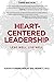 Heart-Centered Leadership: Lead Well, Live Well