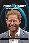 Prince Harry Biography Book: The Biography of Prince Harry