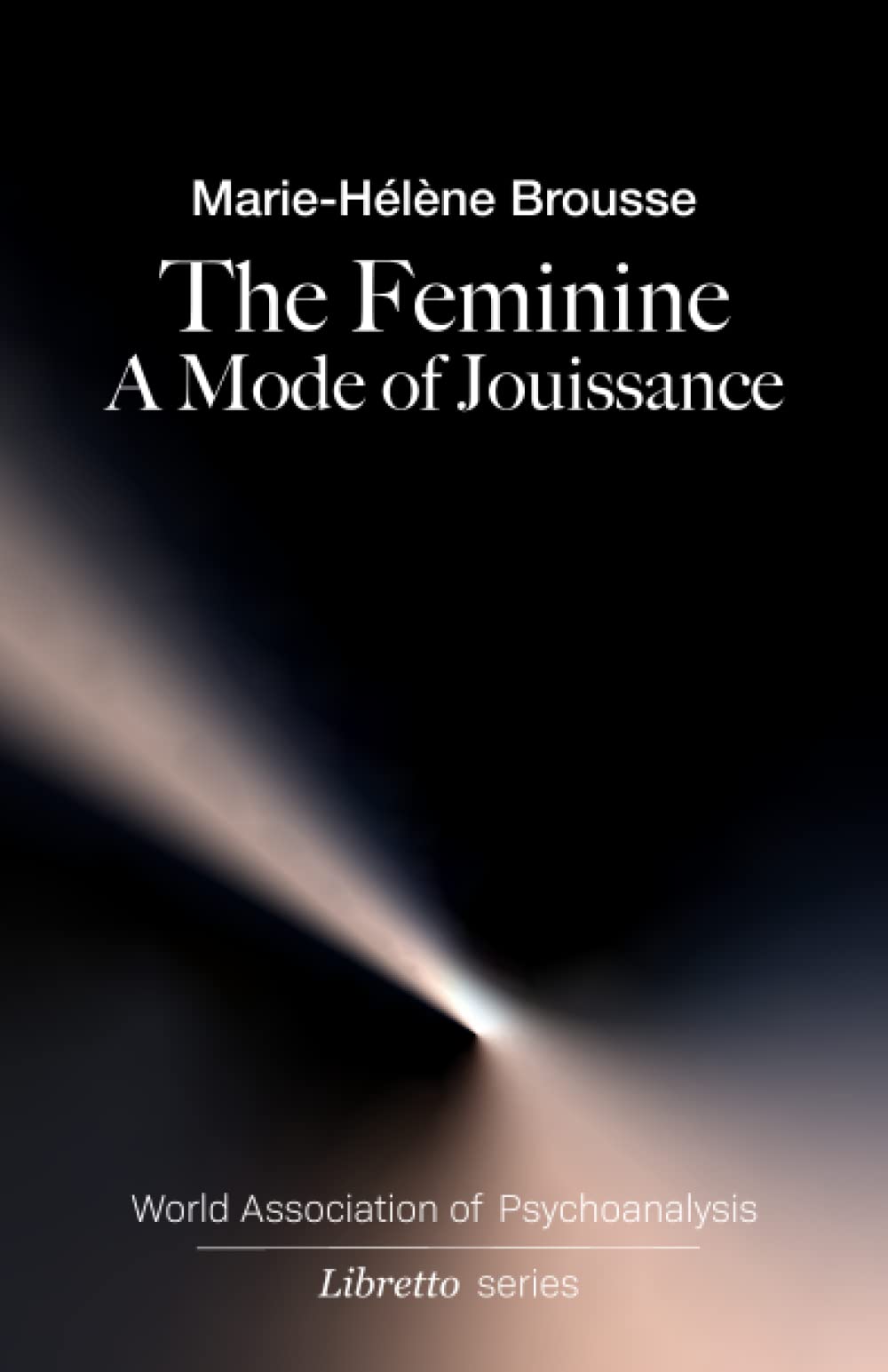 The Feminine: A Mode of Jouissance (World Association of Psychoanalysis Libretto Series)