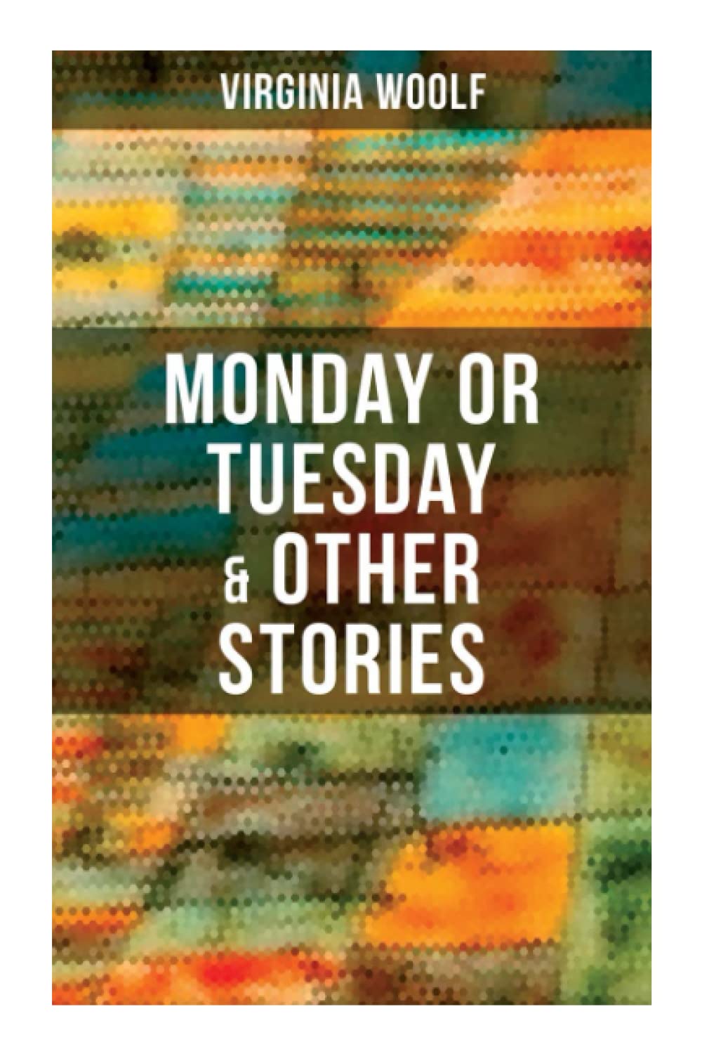 Monday or Tuesday & Other Stories: The Original Unabridged 1921 Edition