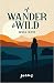 Of Wander & Wild: Poems