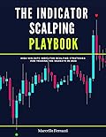 The Indicator Scalping Playbook: High Win Rate Indicator Scalping Strategies for Trading the Markets in 2023 (The 2024 Trading Formula Book 1)