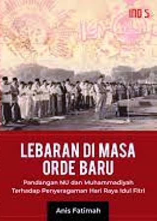 Lebaran di Masa Orde Baru: Pandangan NU dan Muhammadiyah terhadap Penyeragaman Hari Raya Idul Fitri