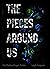 The Pieces Around Us by Leigh Fields
