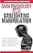 Dark Psychology and Gaslighting Manipulation: Learn How to Analyze people, Recognize and Unmask Others: Develop Emotional Influence, NLP, Hypnosis Techniques, Persuasion and Mind Control Secrets