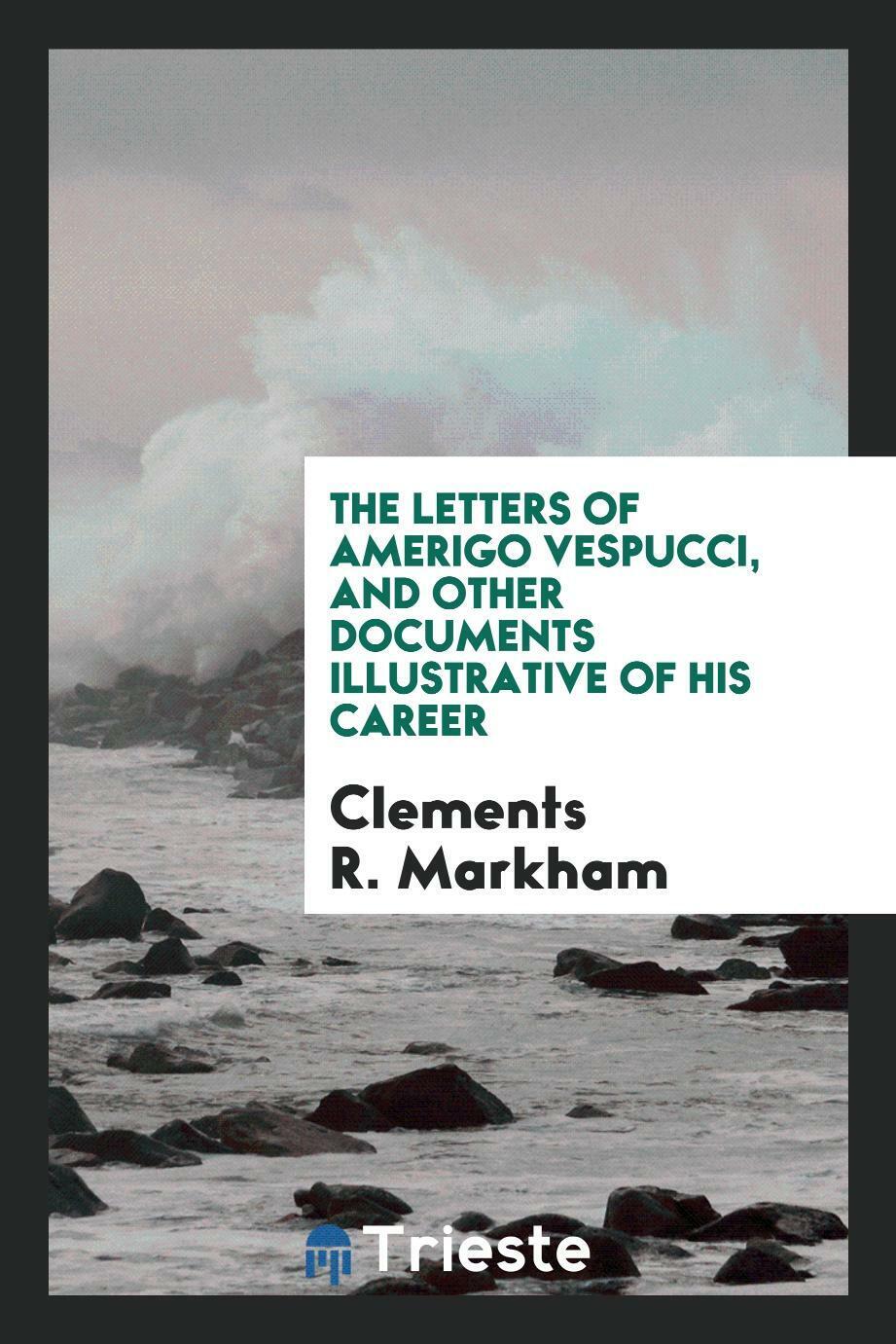The Letters of Amerigo Vespucci and other documents illustrative of his career
