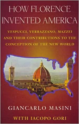 How Florence Invented America: Vespucci, Verrazzano, and Mazzei and Their Contribution to the Conception of the New World (Paperback)