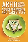 ARFID - Avoidant/Restrictive Food Intake Disorder - A Guide for Parents and Caregivers ARFID - Avoidant/Restrictive Food Intake Disorder - A Guide for Parents and Caregivers
