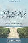 Dynamics of Discernment: A Guide to Good Decision-Making (Postmodern Ethics Book 3)