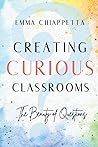 Creating Curious Classrooms: The Beauty of Questions Creating Curious Classrooms: The Beauty of Questions