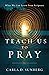 Teach Us To Pray: What We Can Learn from Scripture