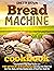 Bread Machine Cookbook: 150...