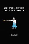 We Will Never Be Here Again