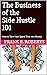 The Business of The Side Hustle 101 by Frank E. Roberts