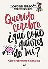 Querido cerebro, ¿qué coño quieres de mí? by Lorena Gascón